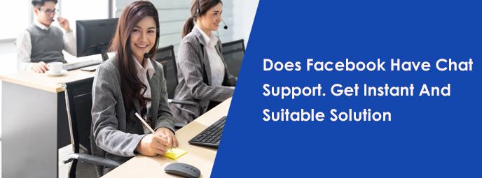 Does Facebook Have Chat Support | Get Instant And Suitable Solution