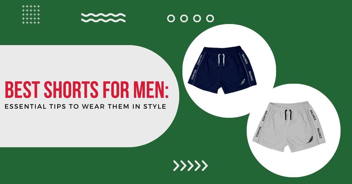 Shorts For Men: Essential Tips To Wear Them In Style