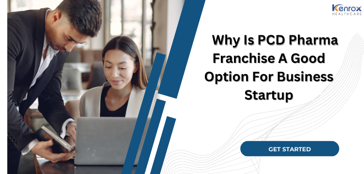 Why Is PCD Pharma Franchise A Good Option For Business Startup | Kenrox Healthcare