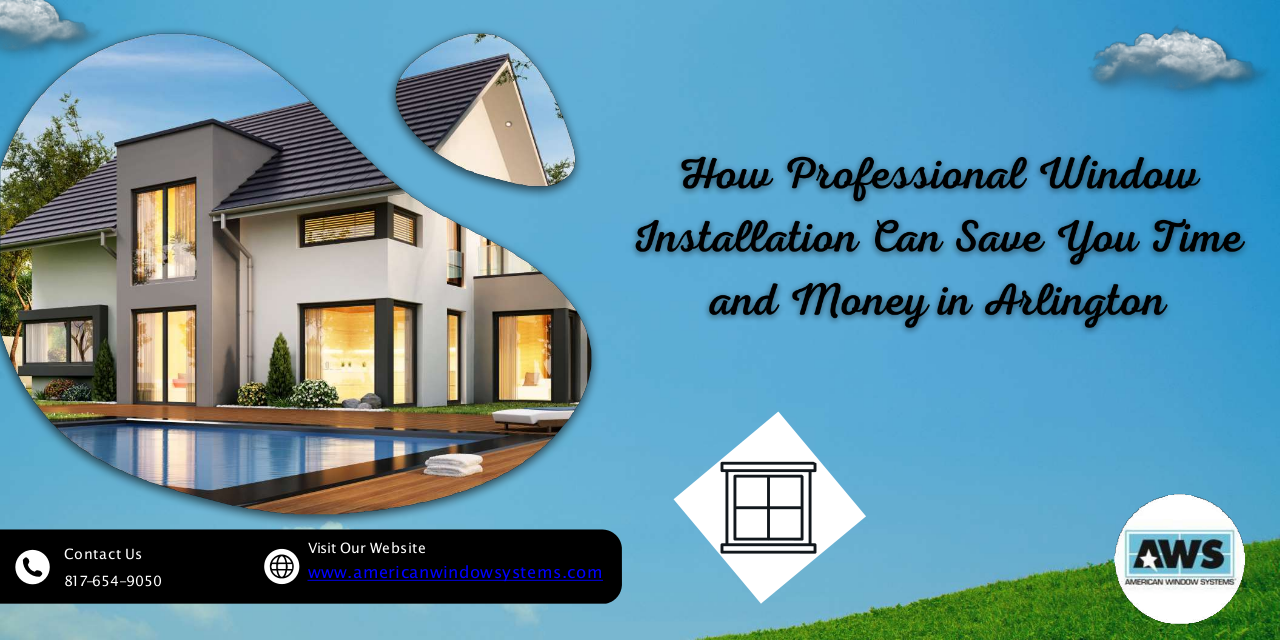 How Professional Window Installation Can Save You Time and Money in Arlington | edocr