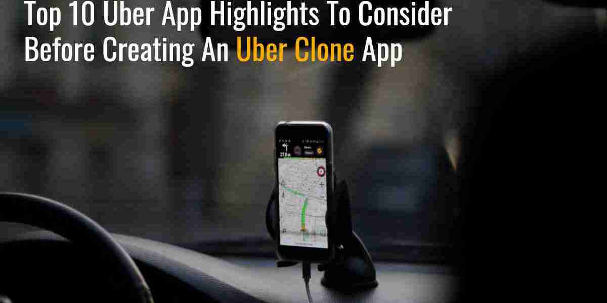 Top 10 Uber App Highlights to Consider before creating an Uber Clone App