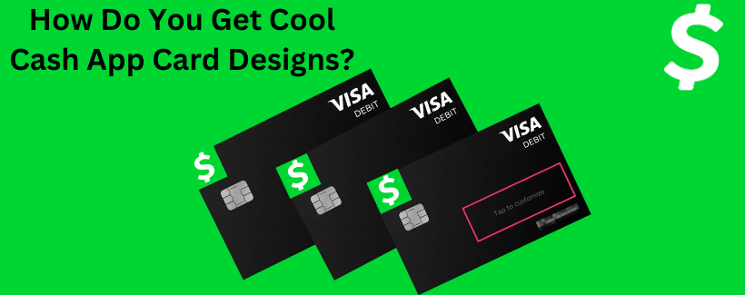 How do you get cool Cash App card designs?