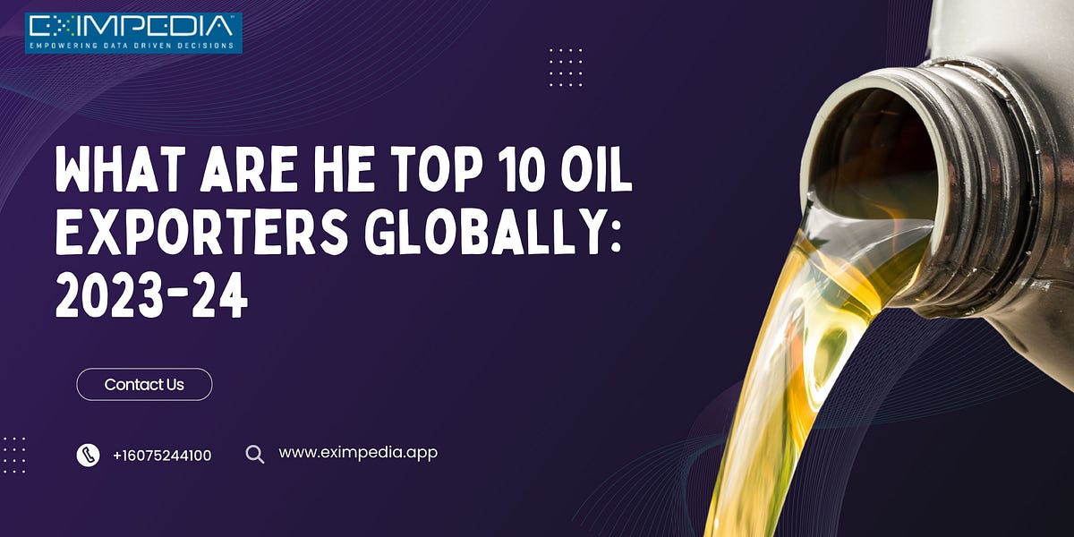 What are the top 10 oil Exporters Globally: 2023–24 | by Eximpedia | Jan, 2024 | Medium