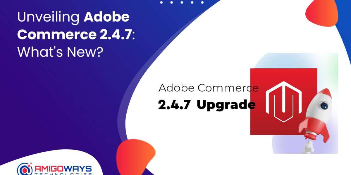 Unveiling Adobe Commerce 2.4.7: What's New? - Amigoways