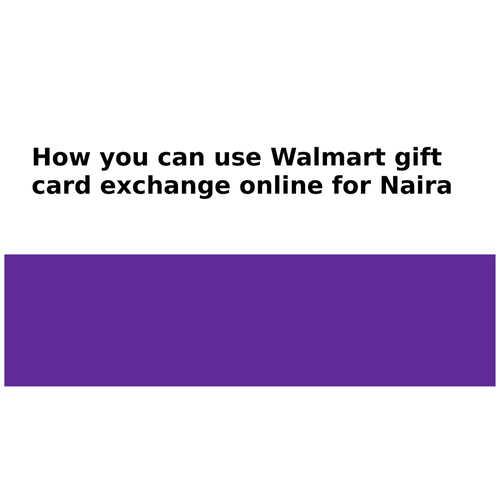 How you can use Walmart gift card exchange online for Naira