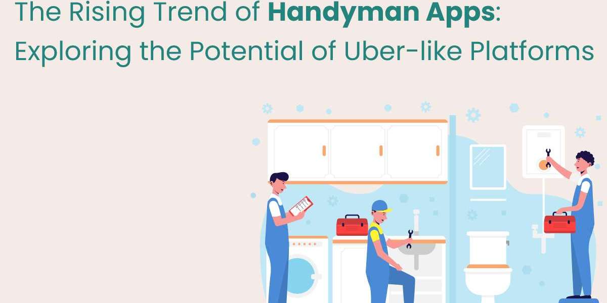 The Rising Trend of Handyman Apps: Exploring the Potential of Uber-like Platforms