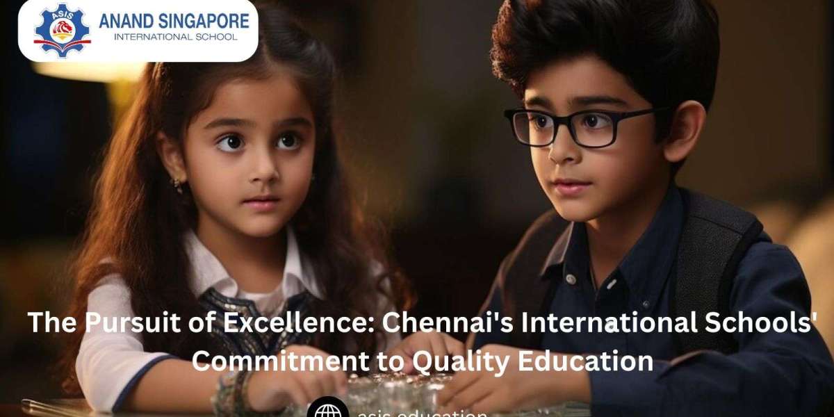 The Pursuit of Excellence: Chennai's International Schools' Commitment to Quality Education