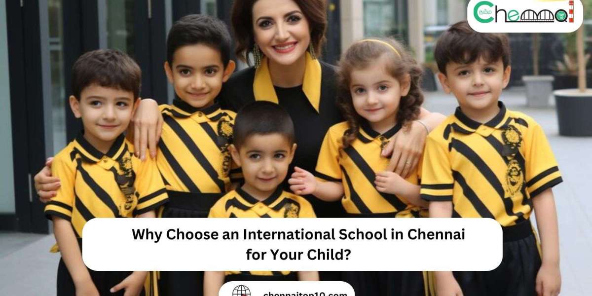 Why Choose an International School in Chennai for Your Child?
