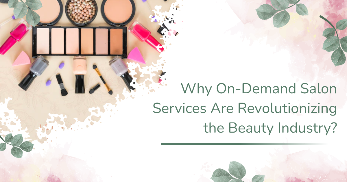 ondemandserviceapp: Why On-Demand Salon Services Are Revolutionizing the Beauty Industry?